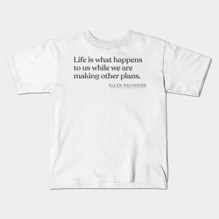 Allen Saunders - Life is what happens to us while we are making other plans. Kids T-Shirt